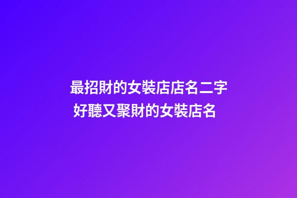最招財的女裝店店名二字 好聽又聚財的女裝店名-第1張-店鋪起名-玄機派
